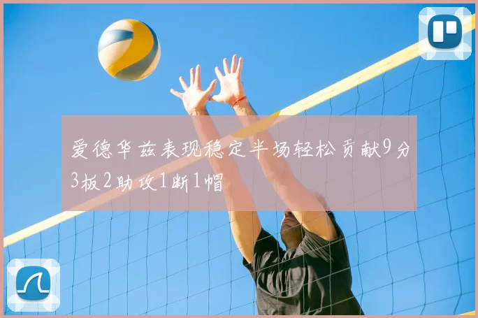 爱德华兹表现稳定半场轻松贡献9分3板2助攻1断1帽