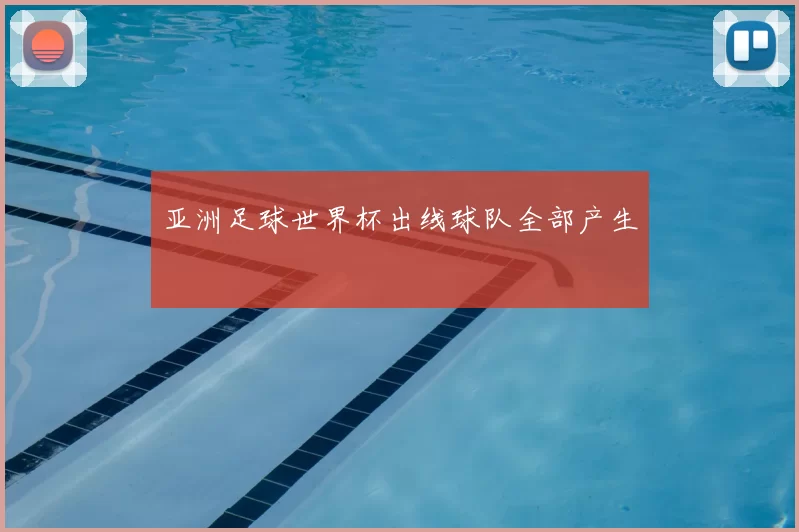 亚洲足球世界杯出线球队全部产生