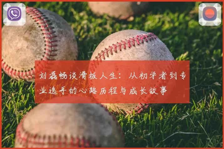 刘磊畅谈滑板人生：从初学者到专业选手的心路历程与成长故事