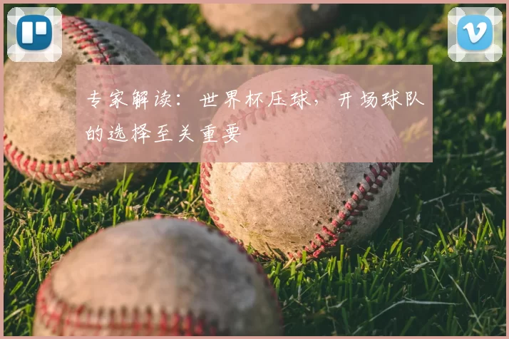专家解读:世界杯压球,开场球队的选择至关重要