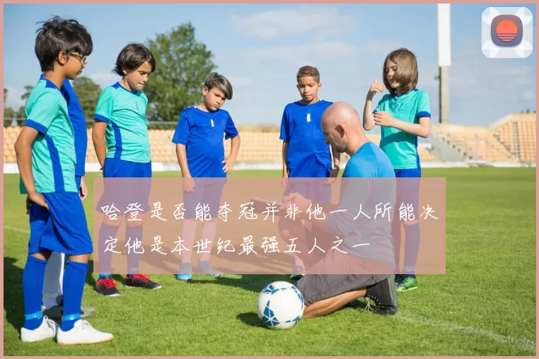 哈登是否能夺冠并非他一人所能决定他是本世纪最强五人之一