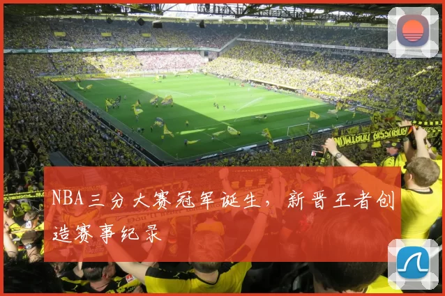 NBA三分大赛冠军诞生,新晋王者创造赛事纪录
