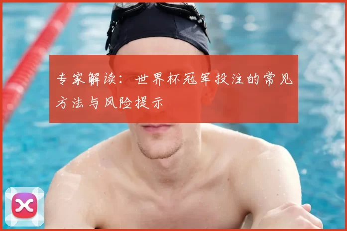 专家解读:世界杯冠军投注的常见方法与风险提示