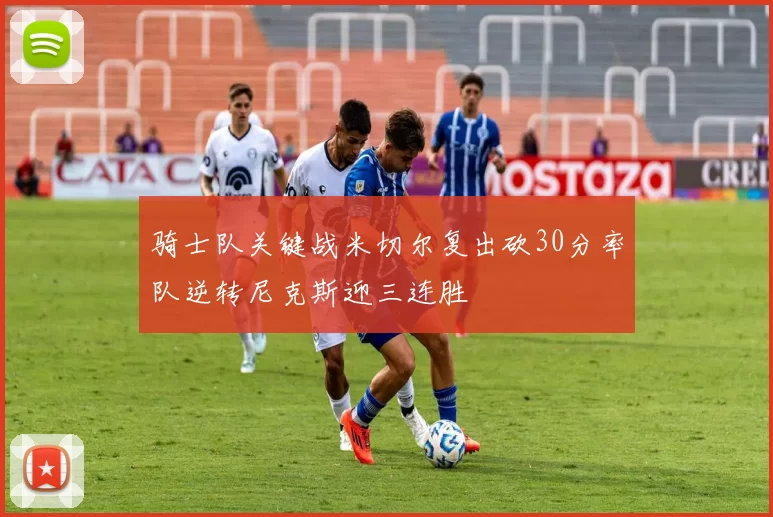 骑士队关键战米切尔复出砍30分率队逆转尼克斯迎三连胜
