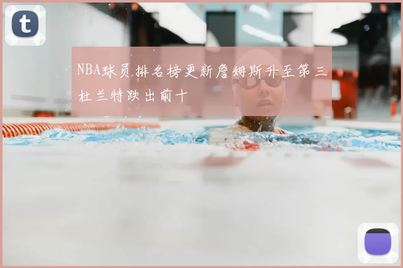 NBA球员排名榜更新詹姆斯升至第三杜兰特跌出前十