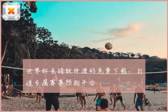 世界杯竞猜软件源码免费下载,打造专属赛事预测平台