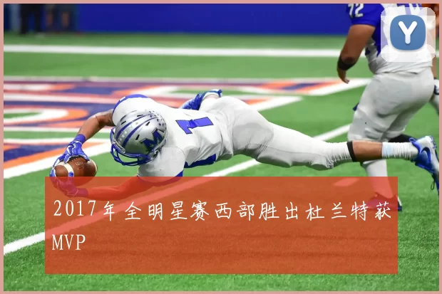 2017年全明星赛西部胜出杜兰特获MVP
