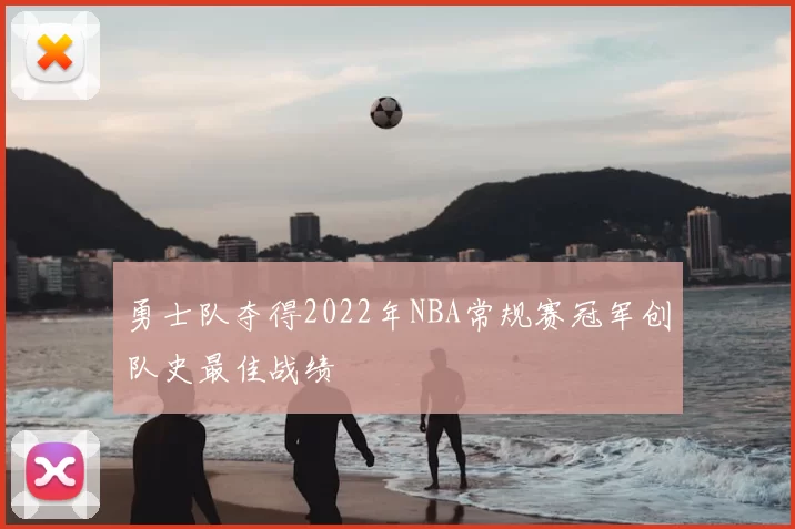 勇士队夺得2022年NBA常规赛冠军创队史最佳战绩