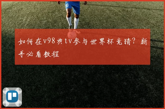 如何在v98典tv参与世界杯竞猜?新手必看教程