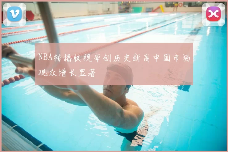 NBA转播收视率创历史新高中国市场观众增长显著