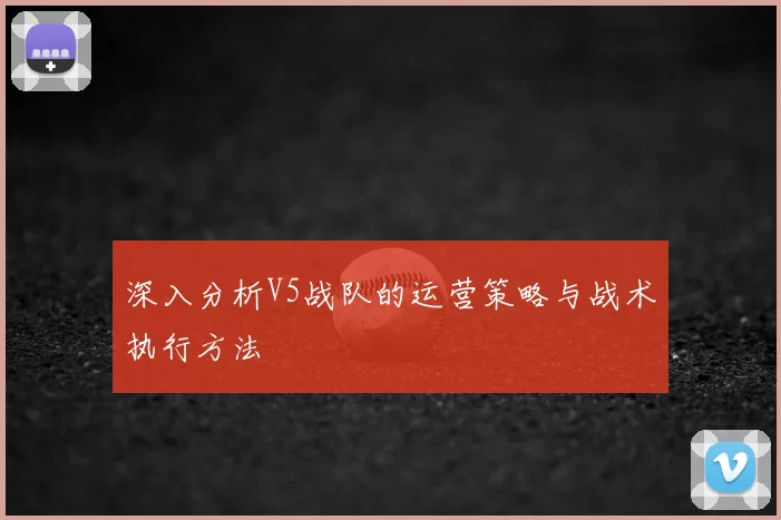 深入分析V5战队的运营策略与战术执行方法