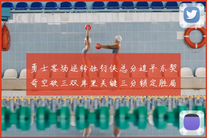 勇士客场逆转独行侠总分追平东契奇空砍三双库里关键三分锁定胜局