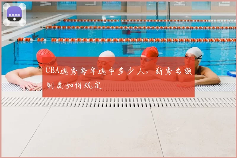 CBA选秀每年选中多少人,新秀名额制度如何规定