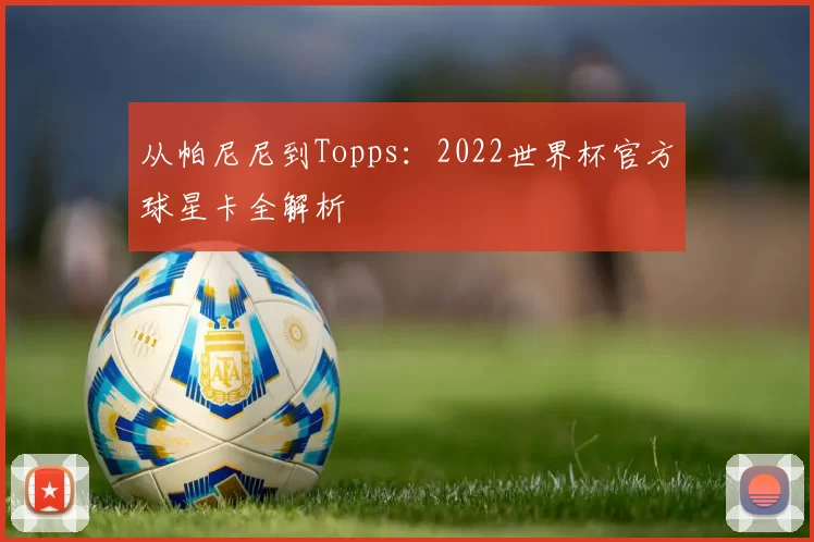 从帕尼尼到Topps:2022世界杯官方球星卡全解析