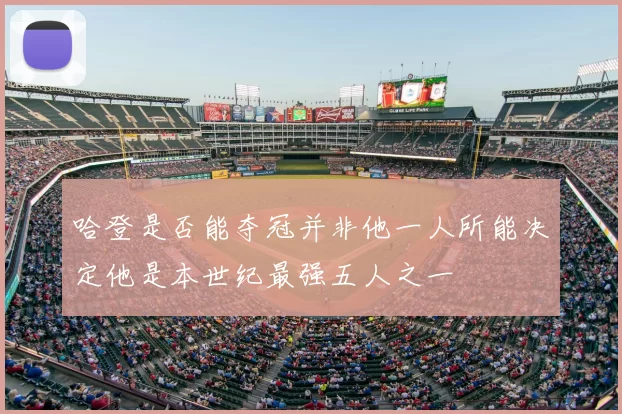 哈登是否能夺冠并非他一人所能决定他是本世纪最强五人之一
